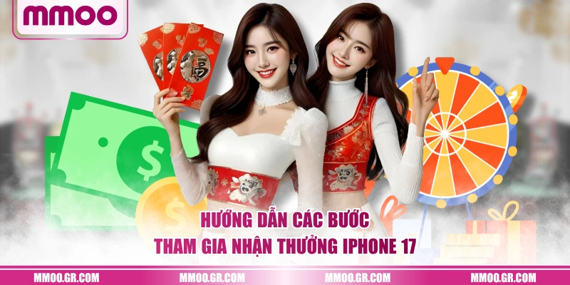 Hướng dẫn các bước tham gia nhận thưởng iPhone 17