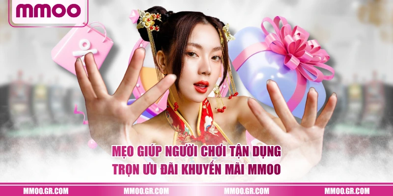 Mẹo giúp người chơi tận dụng trọn ưu đãi khuyến mãi MMOO