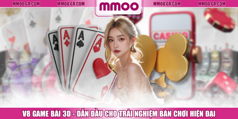 V8 Game Bài 3D - Dẫn Đầu Cho Trải Nghiệm Bàn Chơi Hiện Đại